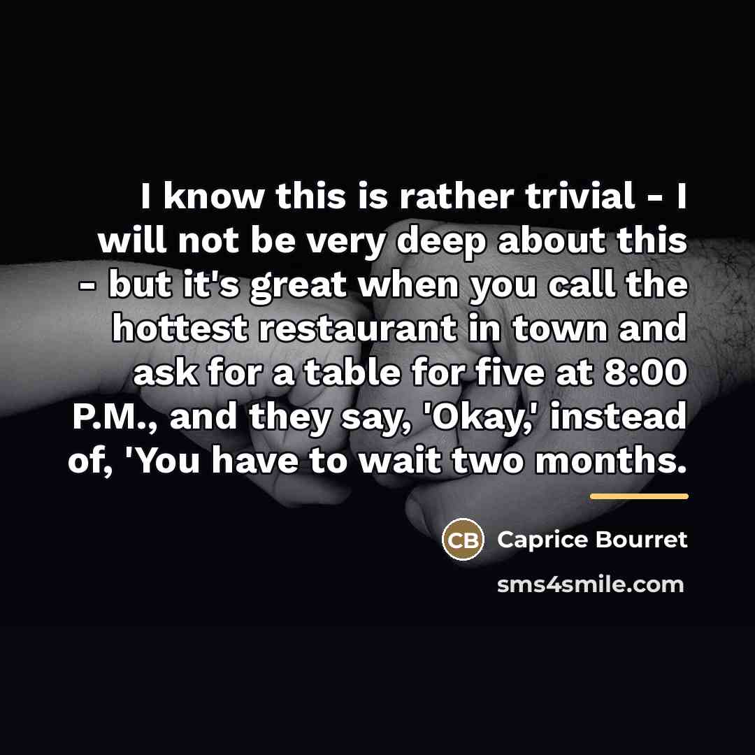 “I know this is rather trivial - I will not…” quote by Caprice Bourret