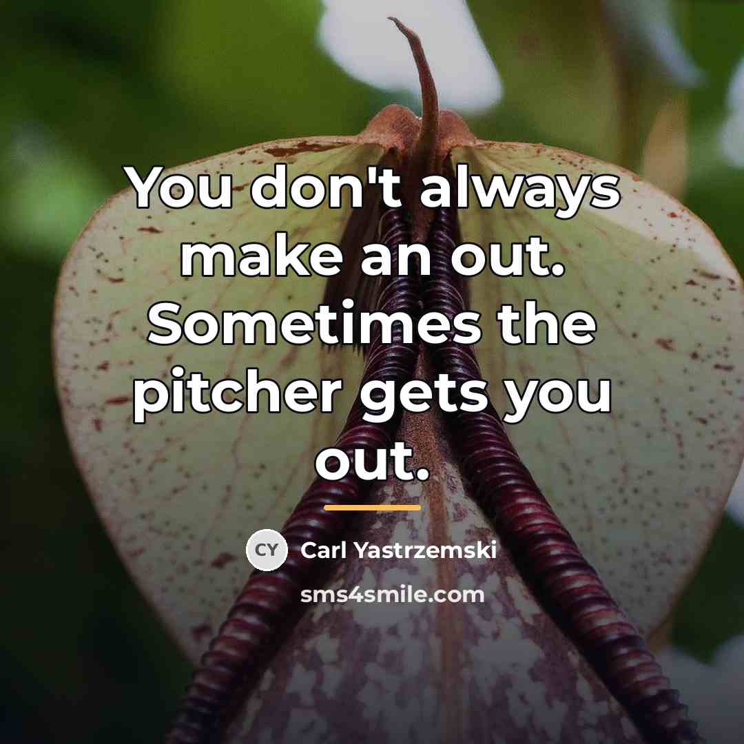 “You don't always make an out. Sometimes the pitcher gets…” quote by Carl Yastrzemski