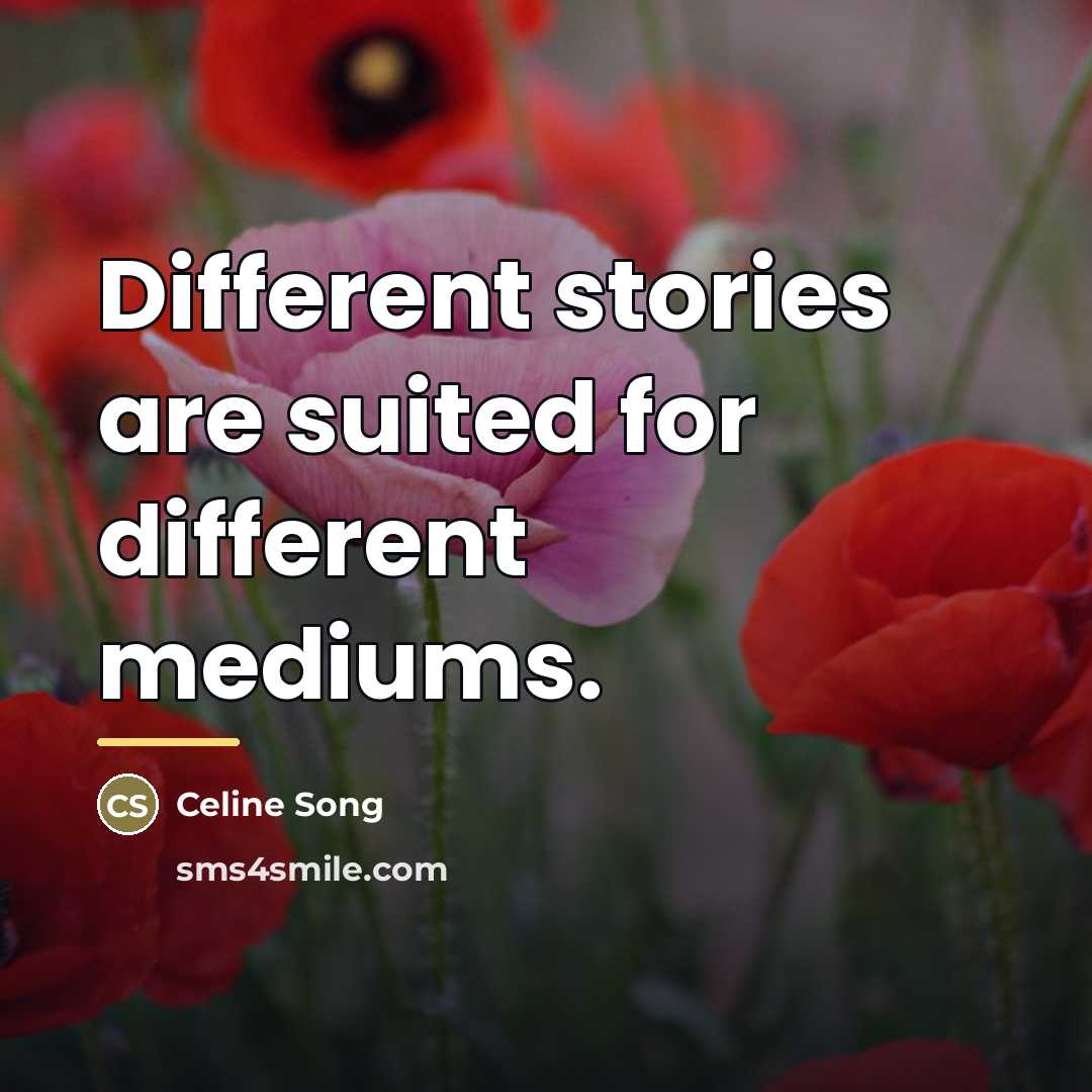 “Different stories are suited for different mediums.…” quote by Celine Song