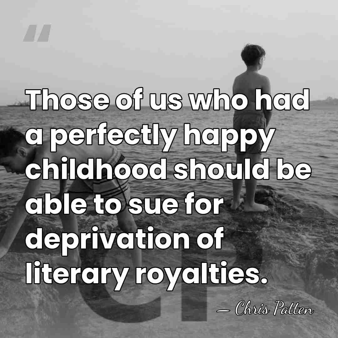 Those of us who had a perfectly happy childhood should be able&hellip; - Chris Patten