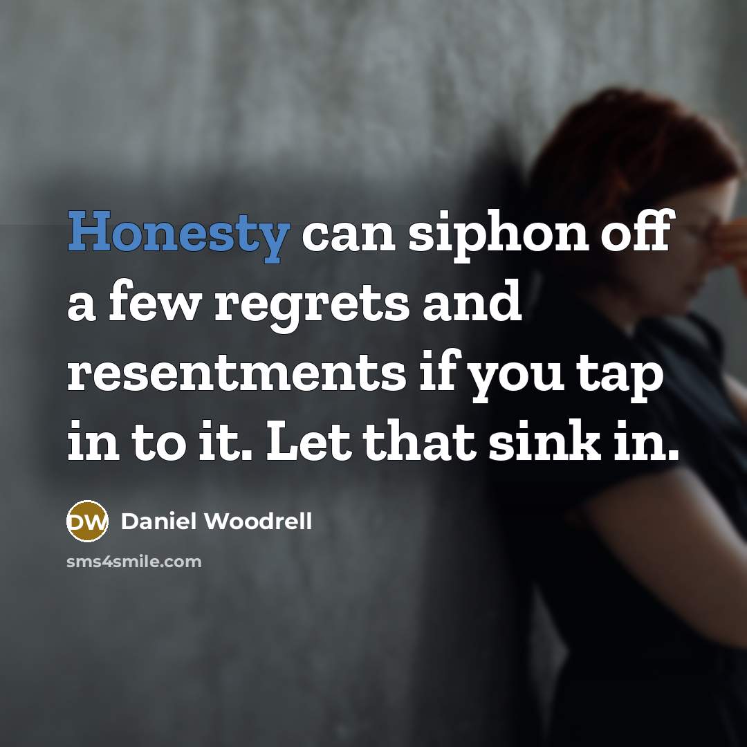 “Honesty can siphon off a few regrets and resentments if…” quote by Daniel Woodrell