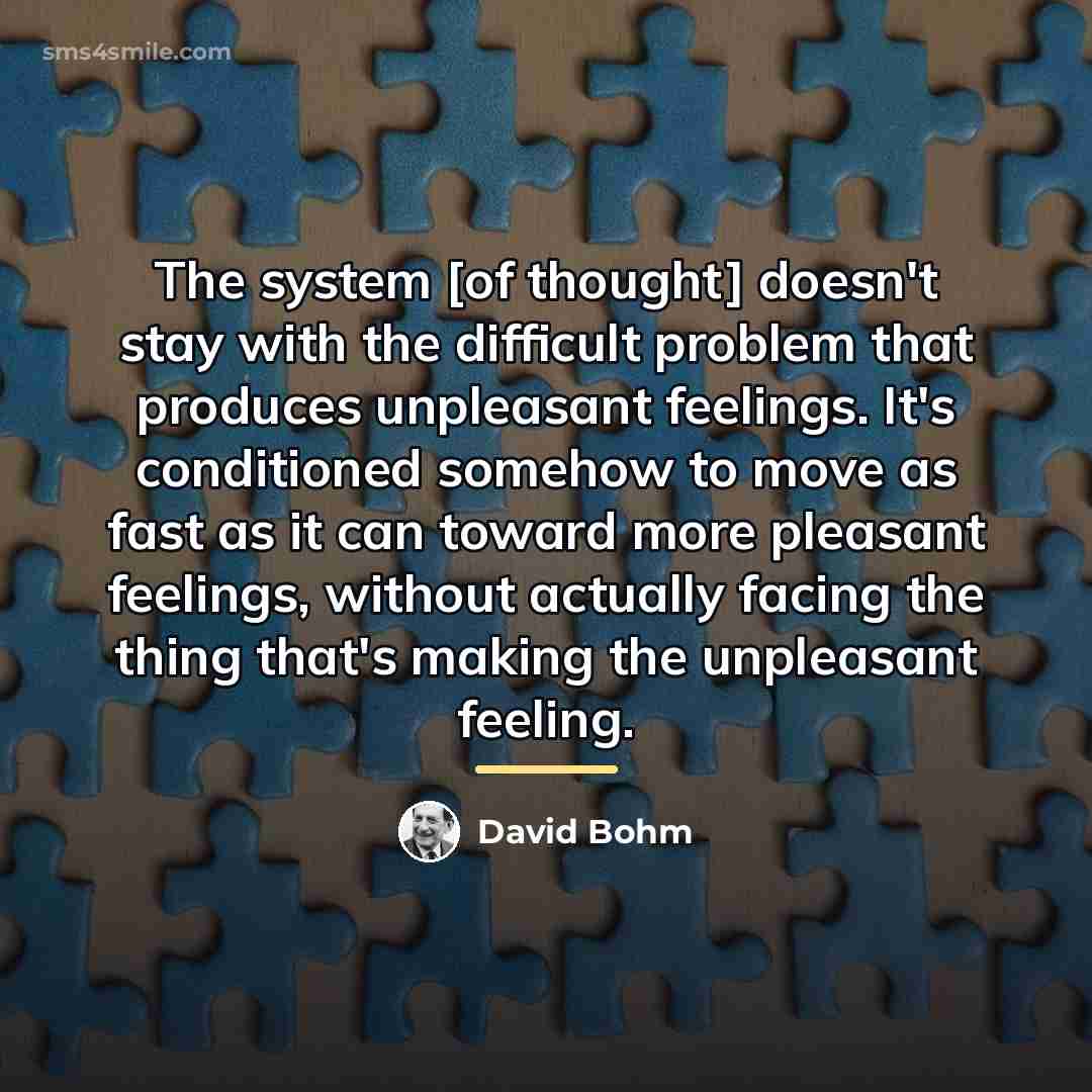 “The system [of thought] doesn't stay with the difficult problem…” quote by David Bohm
