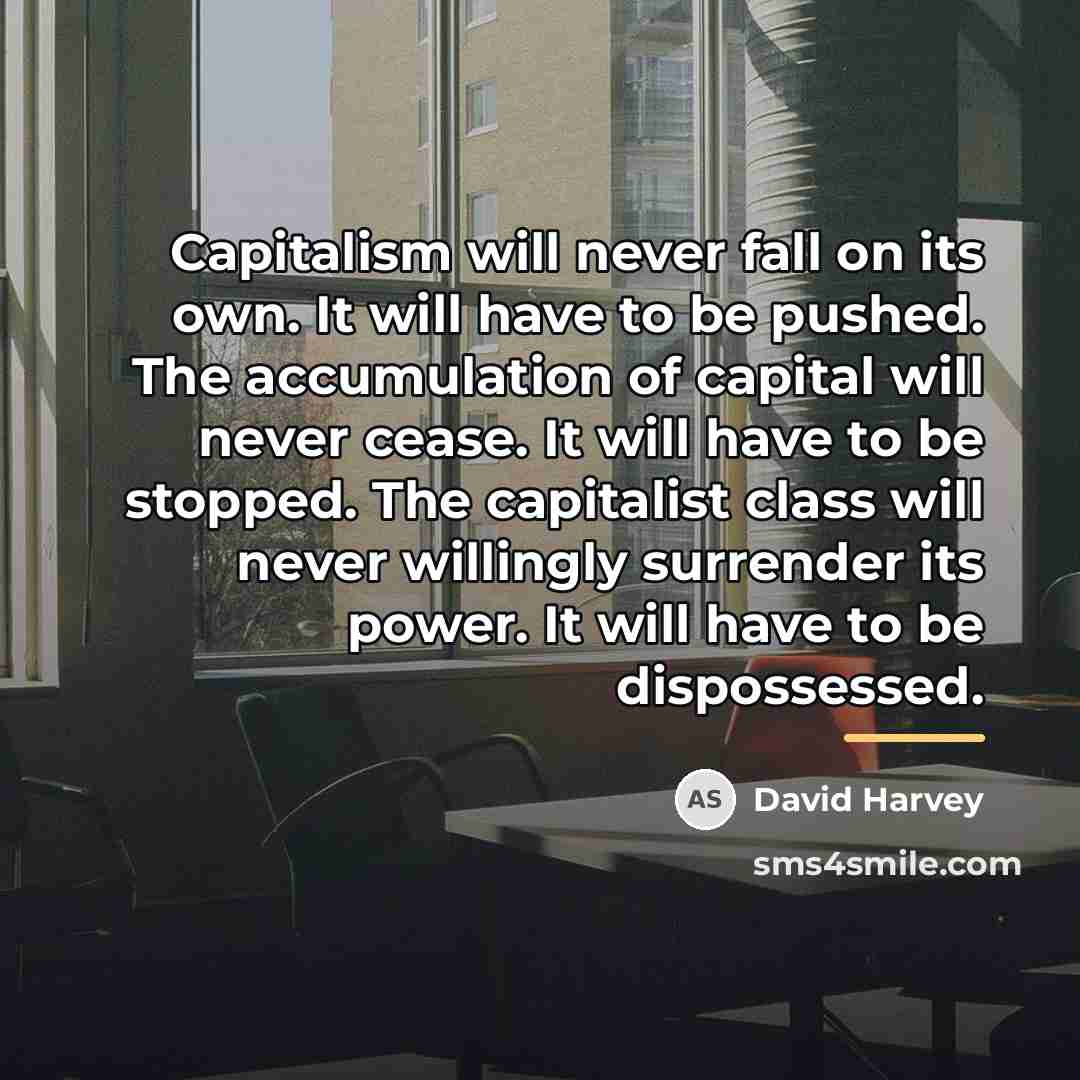 “Capitalism will never fall on its own. It will have…” quote by David Harvey