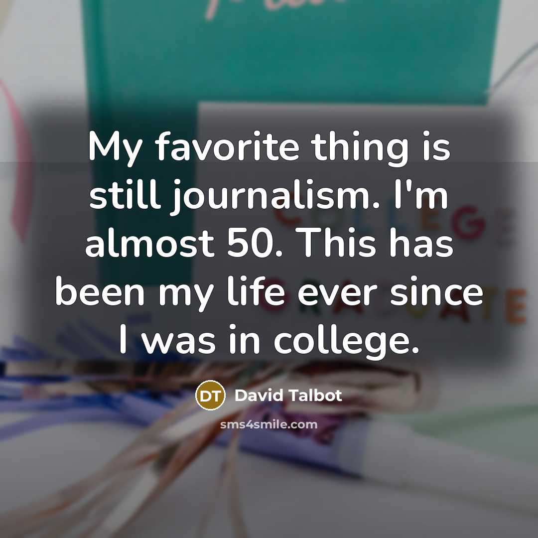 “My favorite thing is still journalism. I'm almost 50. This…” quote by David Talbot
