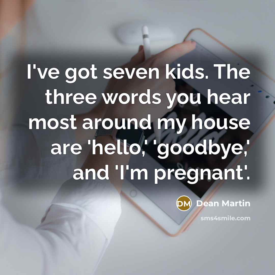 “I've got seven kids. The three words you hear most…” quote by Dean Martin