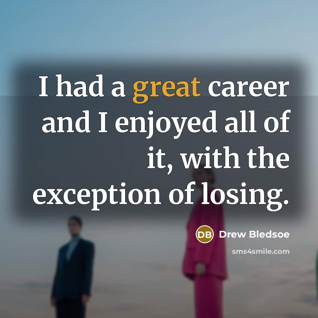 “I had a great career and I enjoyed all of…” quote by Drew Bledsoe