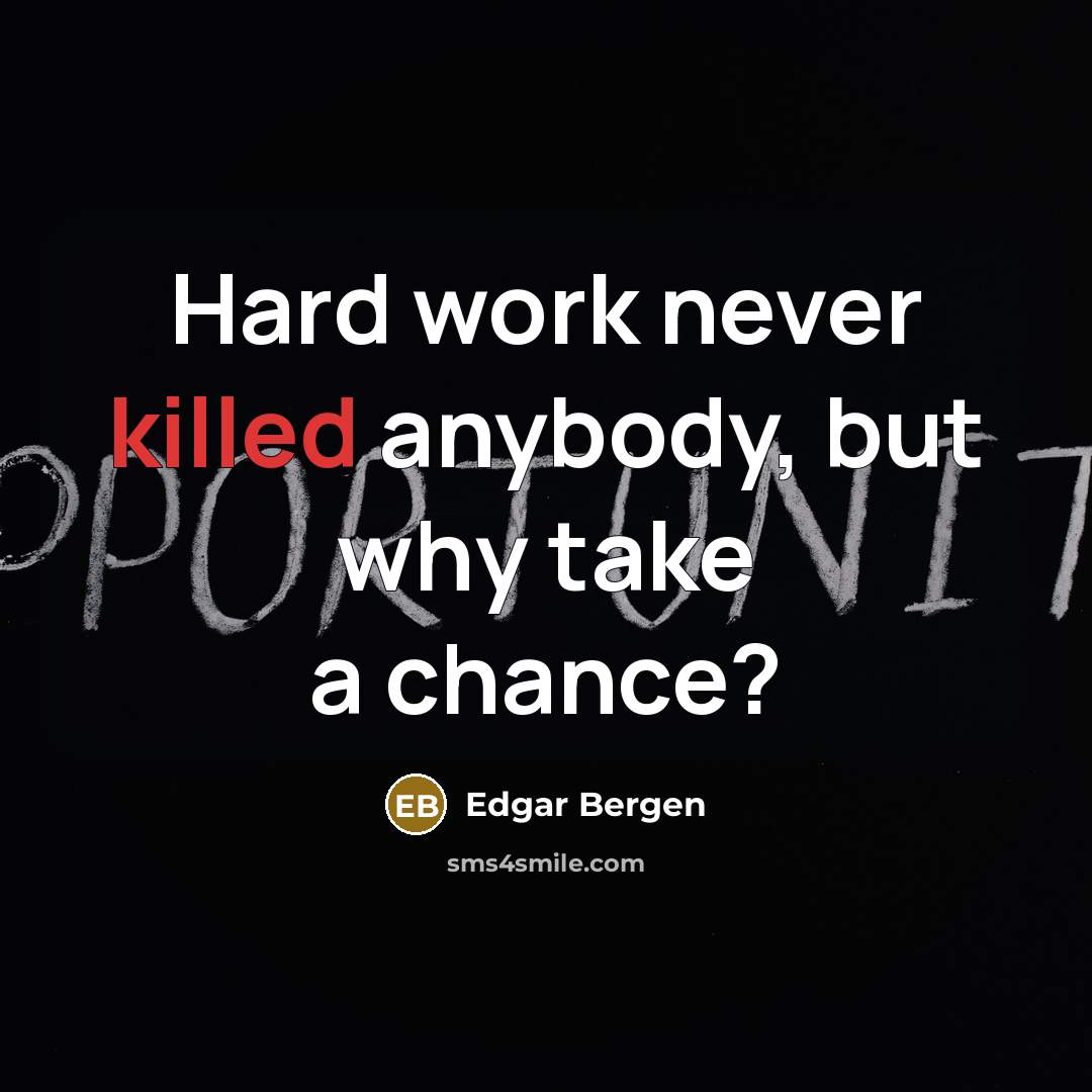 “Hard work never killed anybody, but why take a chance?” quote by Edgar Bergen