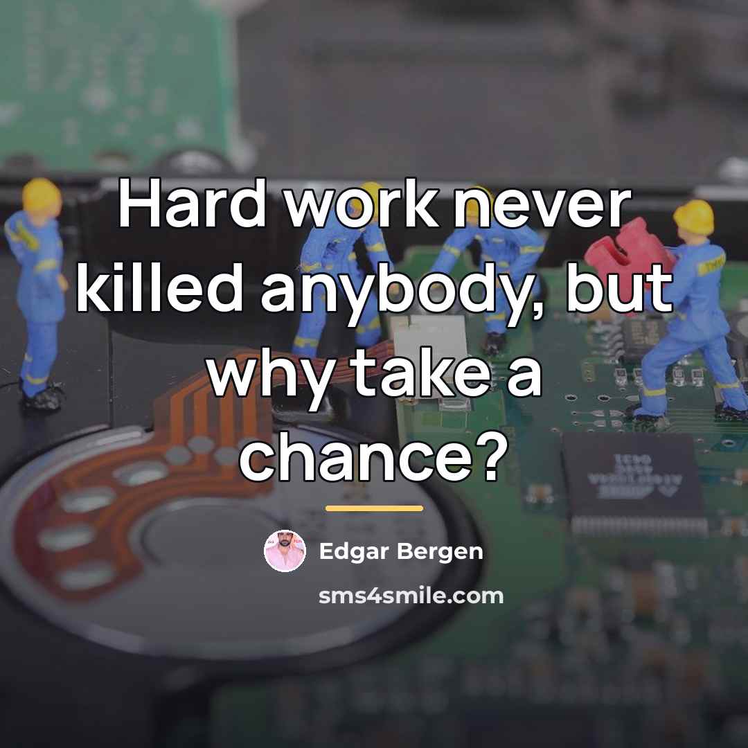 “Hard work never killed anybody, but why take a chance?…” quote by Edgar Bergen