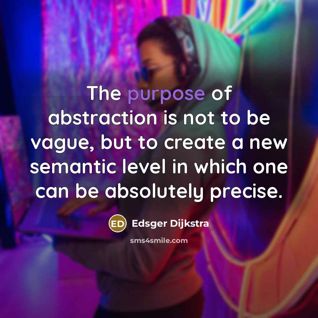 “The purpose of abstraction is not to be vague, but…” quote by Edsger Dijkstra