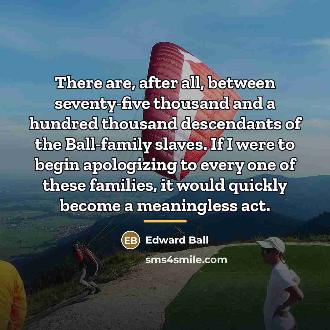 “There are, after all, between seventy-five thousand and a hundred…” quote by Edward Ball