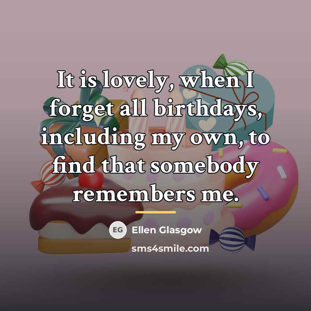 “It is lovely, when I forget all birthdays, including my…” quote by Ellen Glasgow