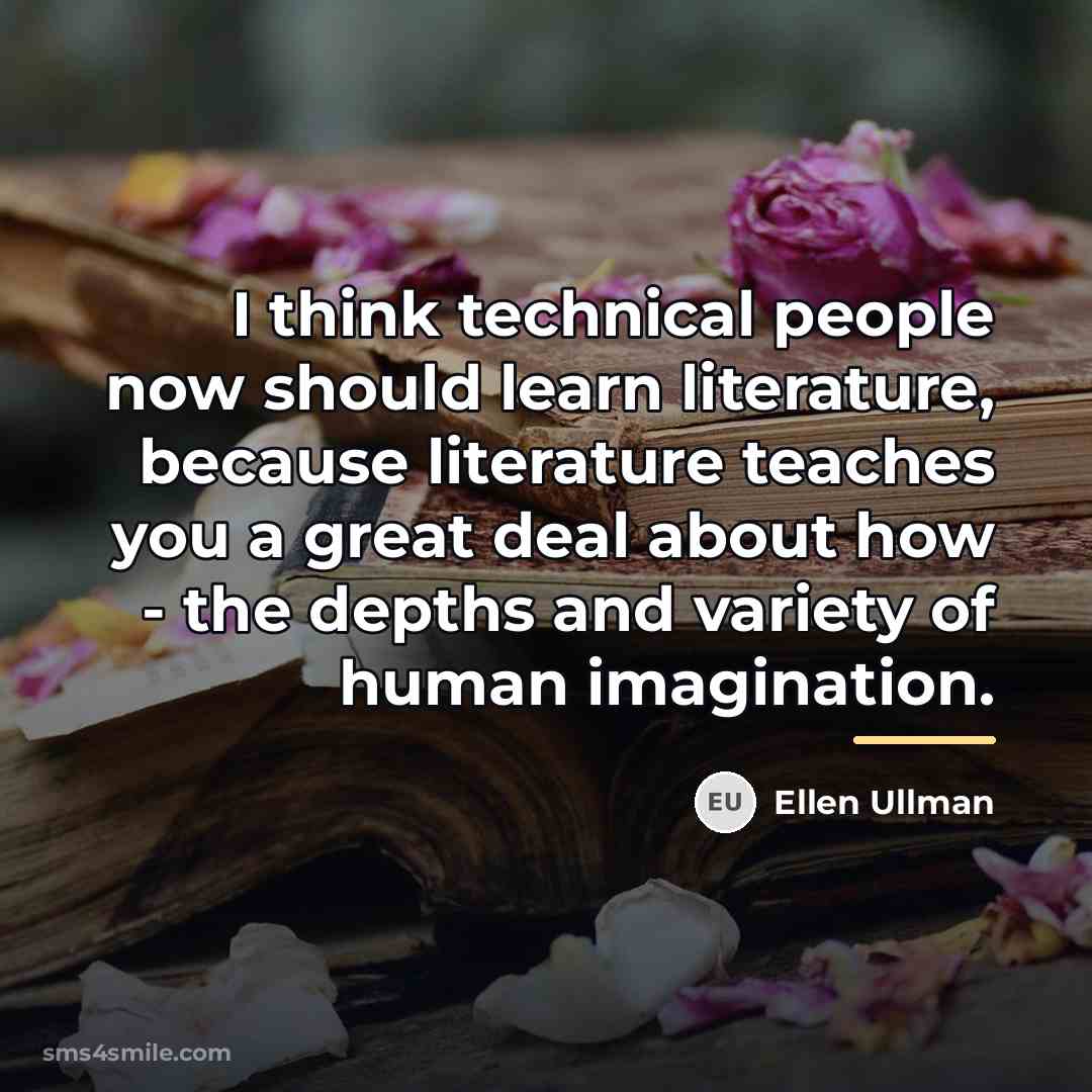 “I think technical people now should learn literature, because literature…” quote by Ellen Ullman