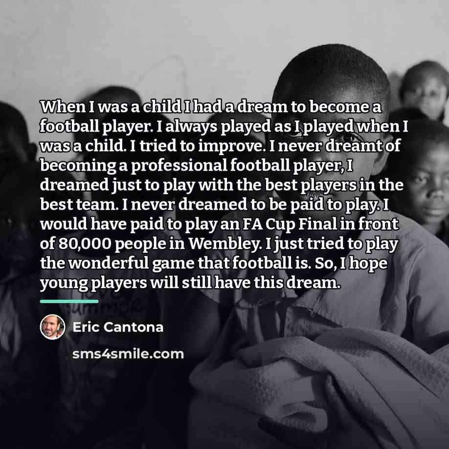 “When I was a child I had a dream to…” quote by Eric Cantona