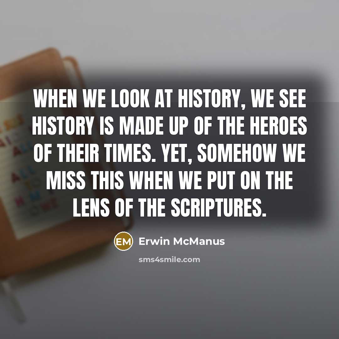 “When we look at history, we see history is made…” quote by Erwin McManus
