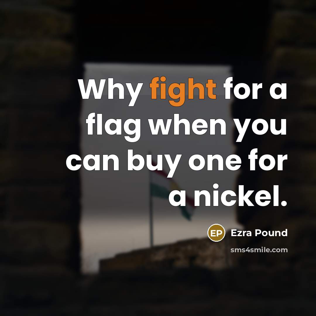 “Why fight for a flag when you can buy one…” quote by Ezra Pound