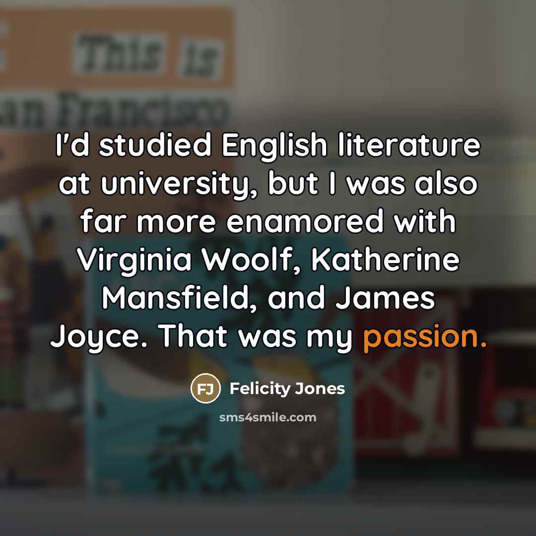 “I'd studied English literature at university, but I was also…” quote by Felicity Jones