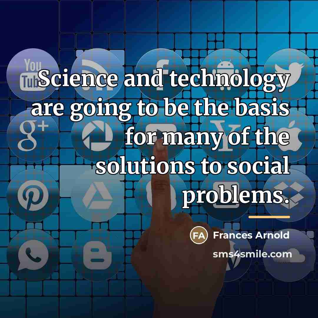 “Science and technology are going to be the basis for…” quote by Frances Arnold