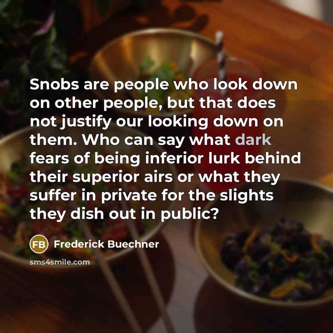 “Snobs are people who look down on other people, but…” quote by Frederick Buechner