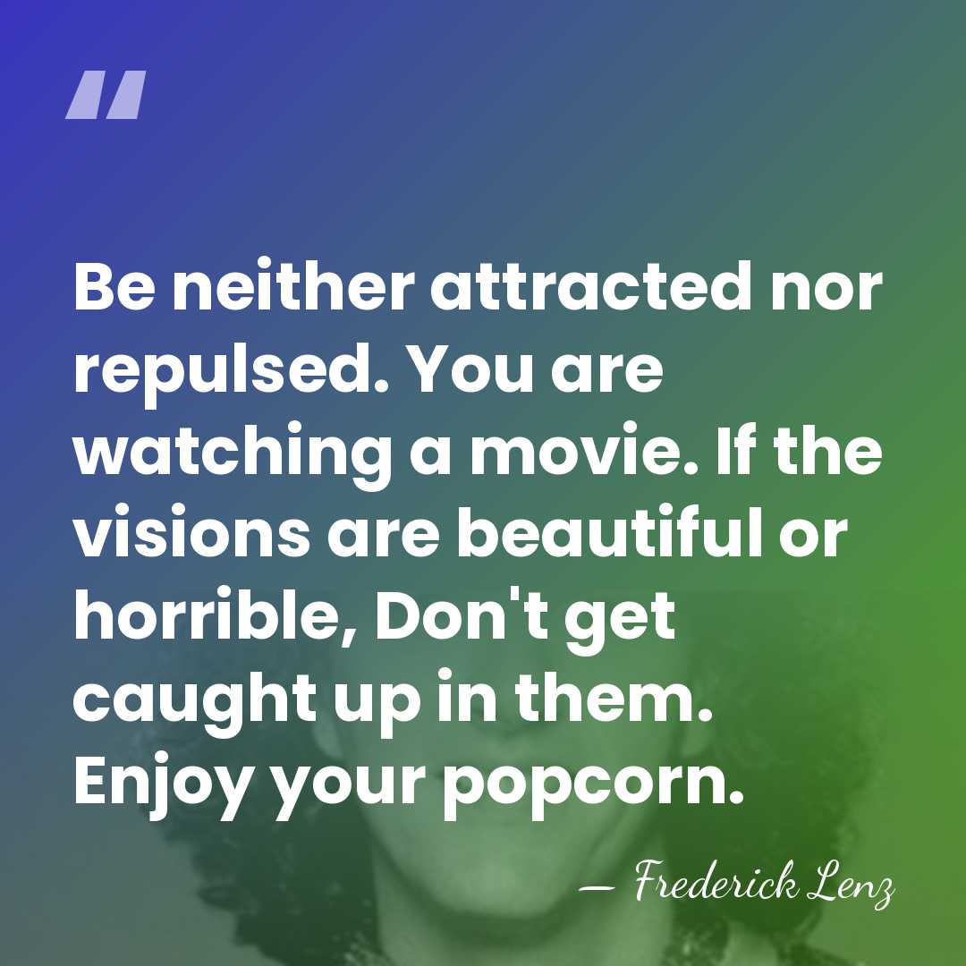 Be neither attracted nor repulsed. You are watching a movie. If the&hellip; - Frederick Lenz