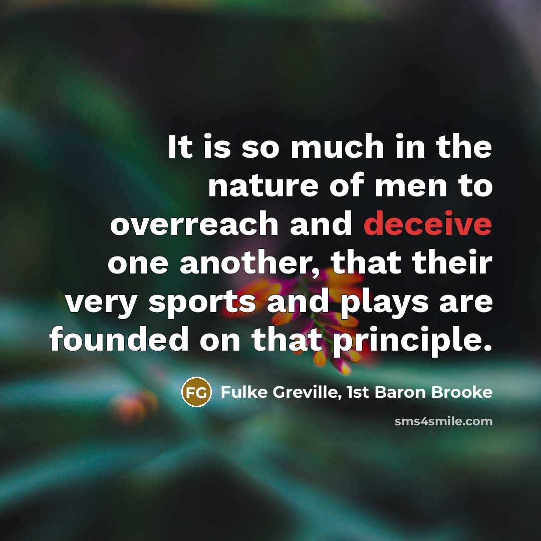 “It is so much in the nature of men to overreach and deceive one another, that their very sports and plays are founded on that principle.” quote by Fulke Greville, 1st Baron Brooke
