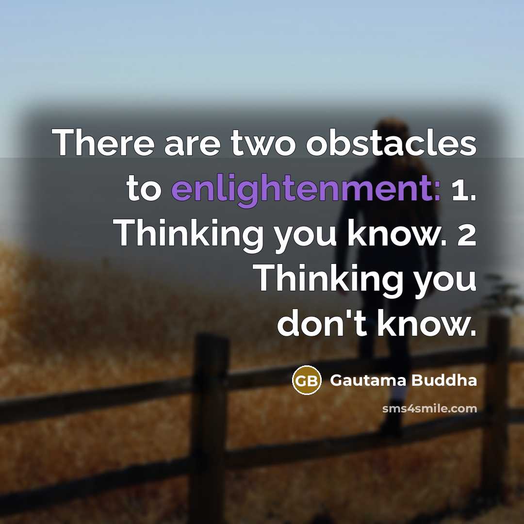 “There are two obstacles to enlightenment: 1. Thinking you know.…” quote by Gautama Buddha