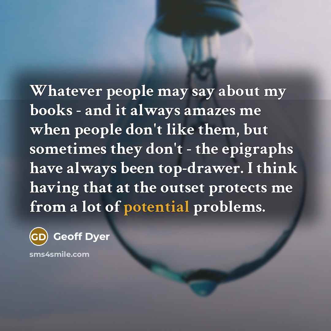 “Whatever people may say about my books - and it…” quote by Geoff Dyer