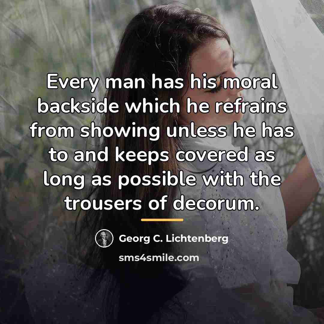 “Every man has his moral backside which he refrains from…” quote by Georg C. Lichtenberg