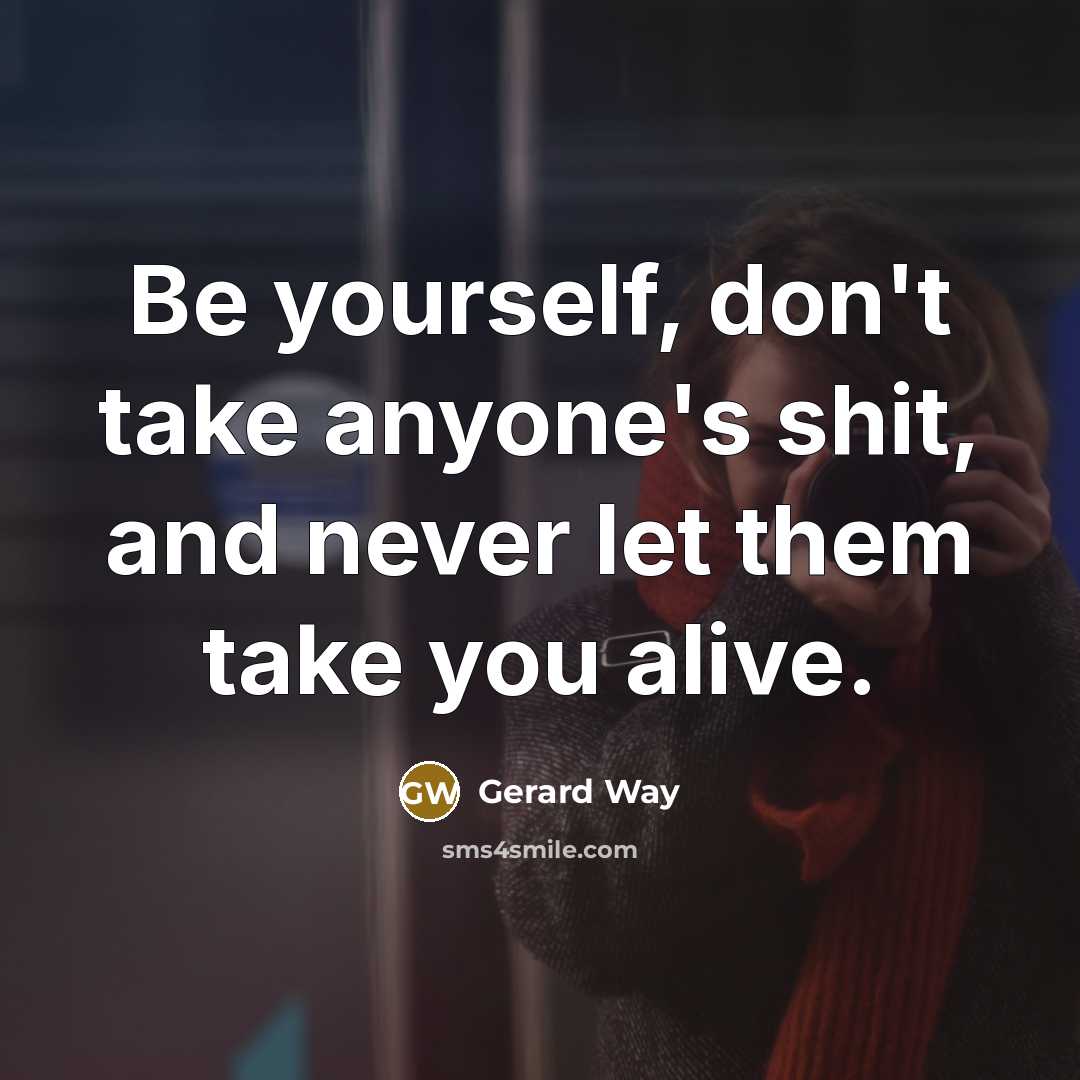 “Be yourself, don't take anyone's shit, and never let them…” quote by Gerard Way