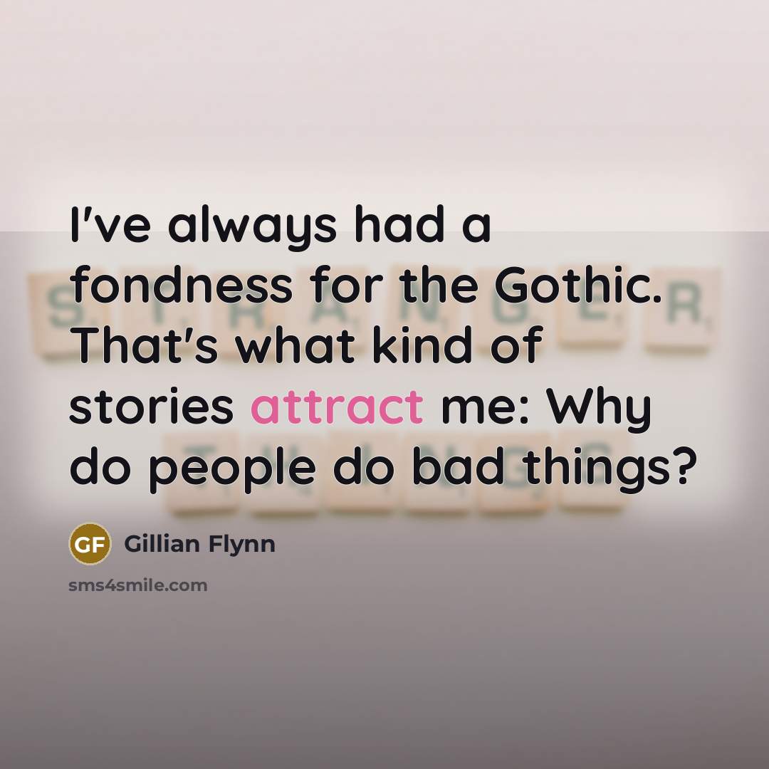 “I've always had a fondness for the Gothic. That's what…” quote by Gillian Flynn