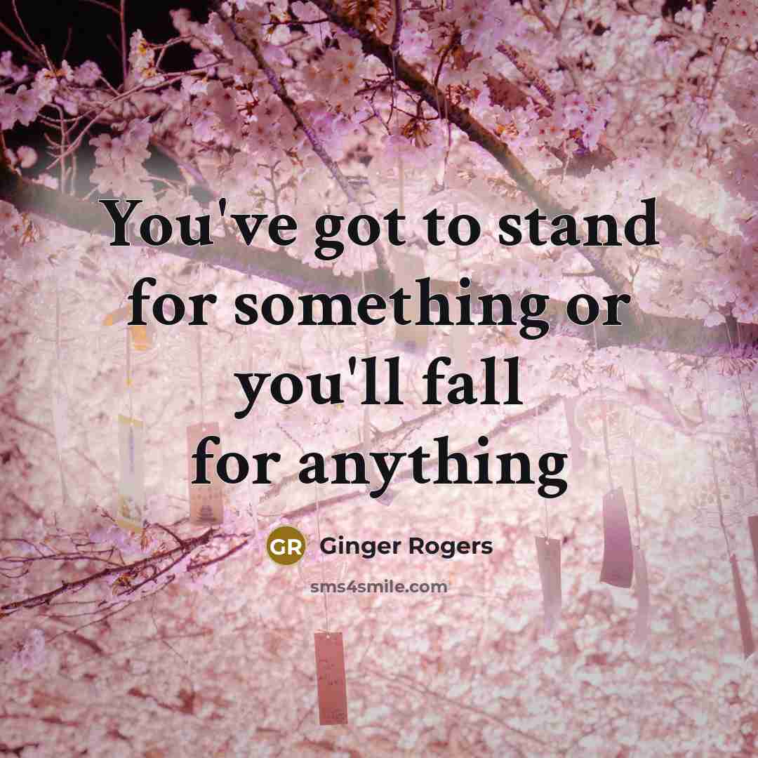 “You've got to stand for something or you'll fall for…” quote by Ginger Rogers