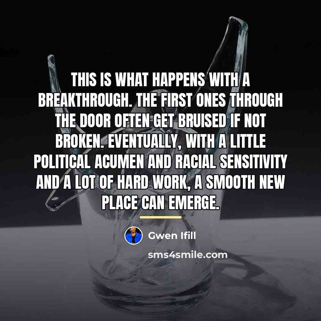 “This is what happens with a breakthrough. The first ones…” quote by Gwen Ifill