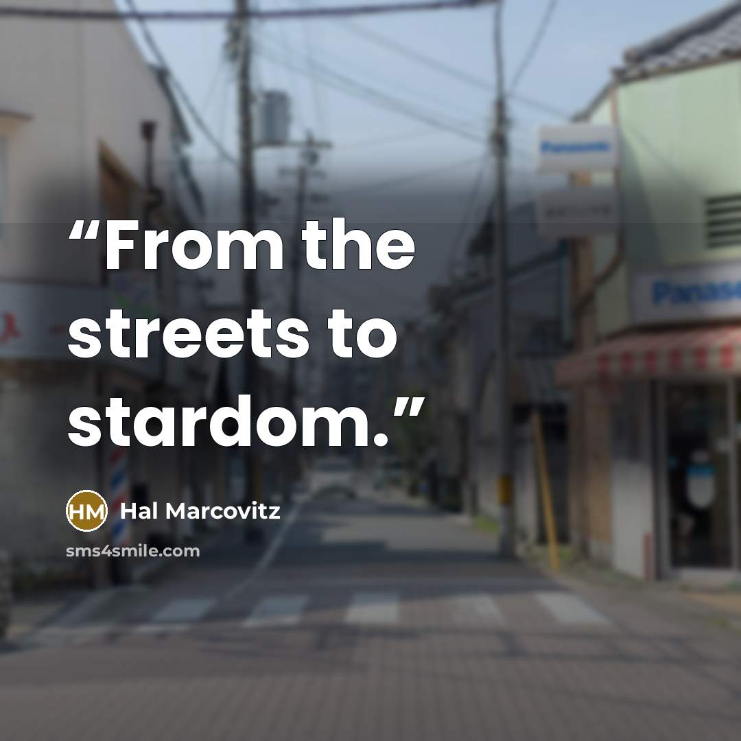 “From the streets to stardom.” quote by Hal Marcovitz