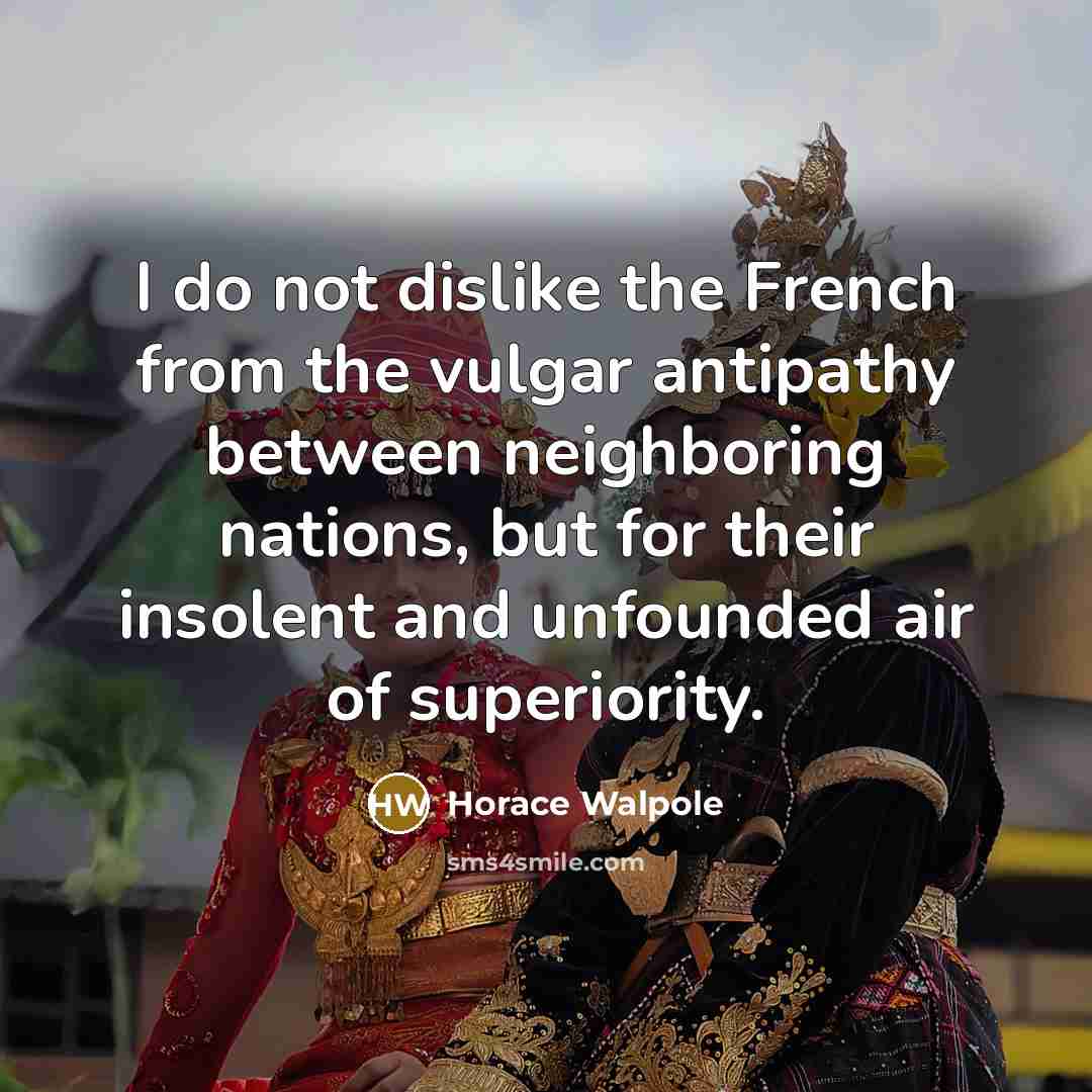“I do not dislike the French from the vulgar antipathy…” quote by Horace Walpole