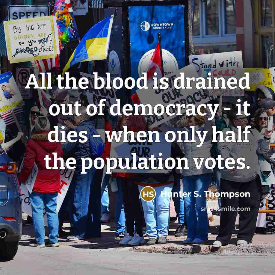 “All the blood is drained out of democracy - it…” quote by Hunter S. Thompson