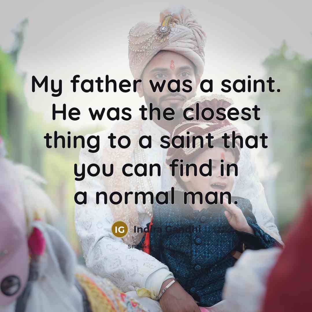 “My father was a saint. He was the closest thing…” quote by Indira Gandhi