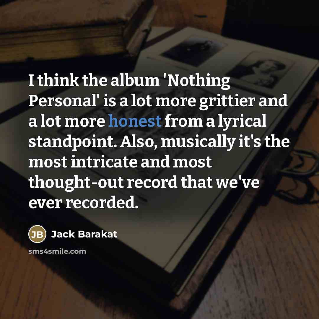 “I think the album 'Nothing Personal' is a lot more…” quote by Jack Barakat