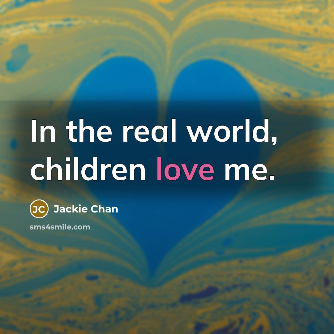 “In the real world, children love me.…” quote by Jackie Chan