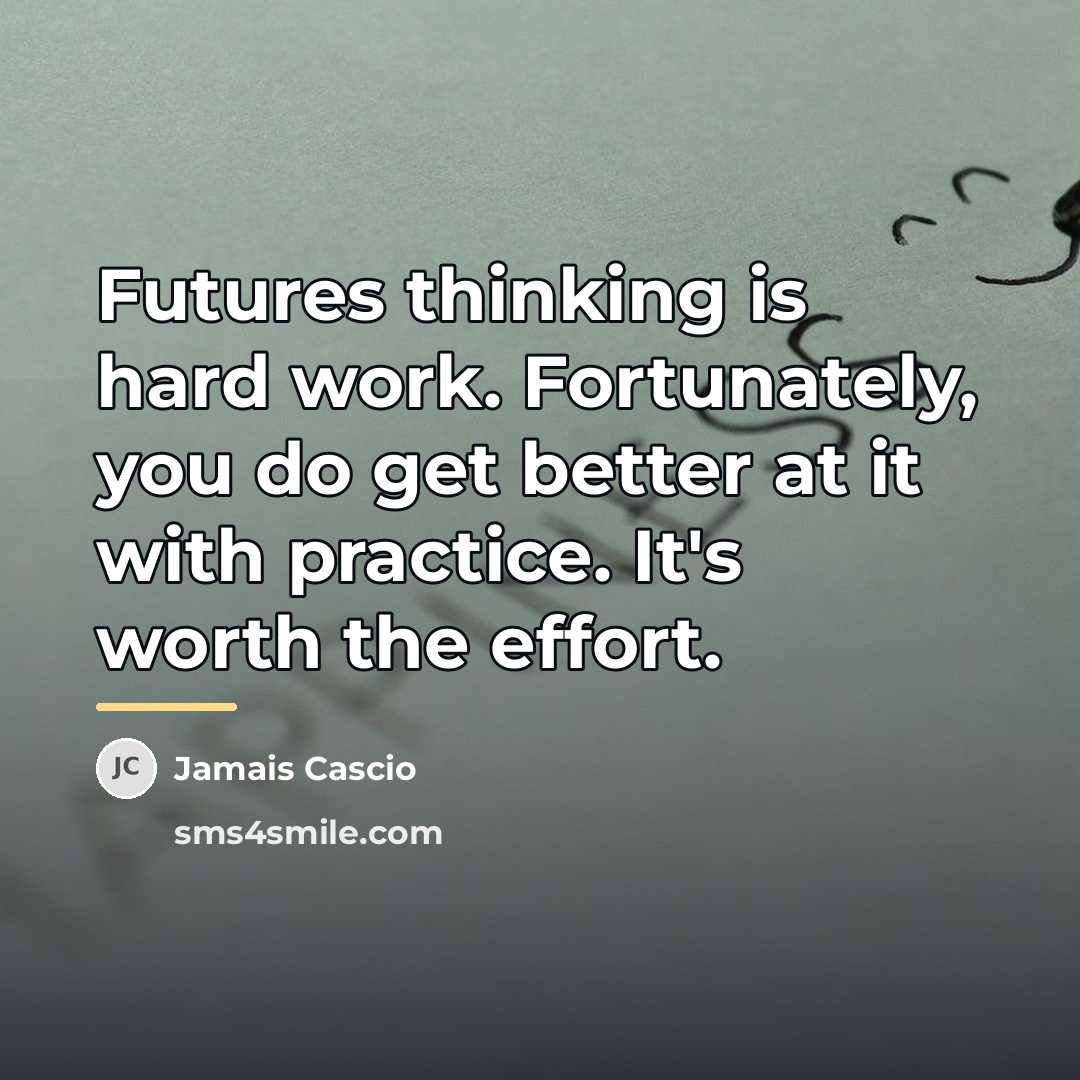 “Futures thinking is hard work. Fortunately, you do get better…” quote by Jamais Cascio