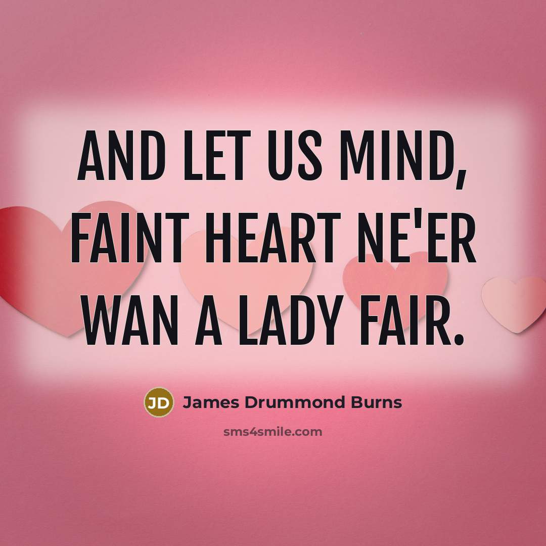 “And let us mind, faint heart ne'er wan A lady…” quote by James Drummond Burns