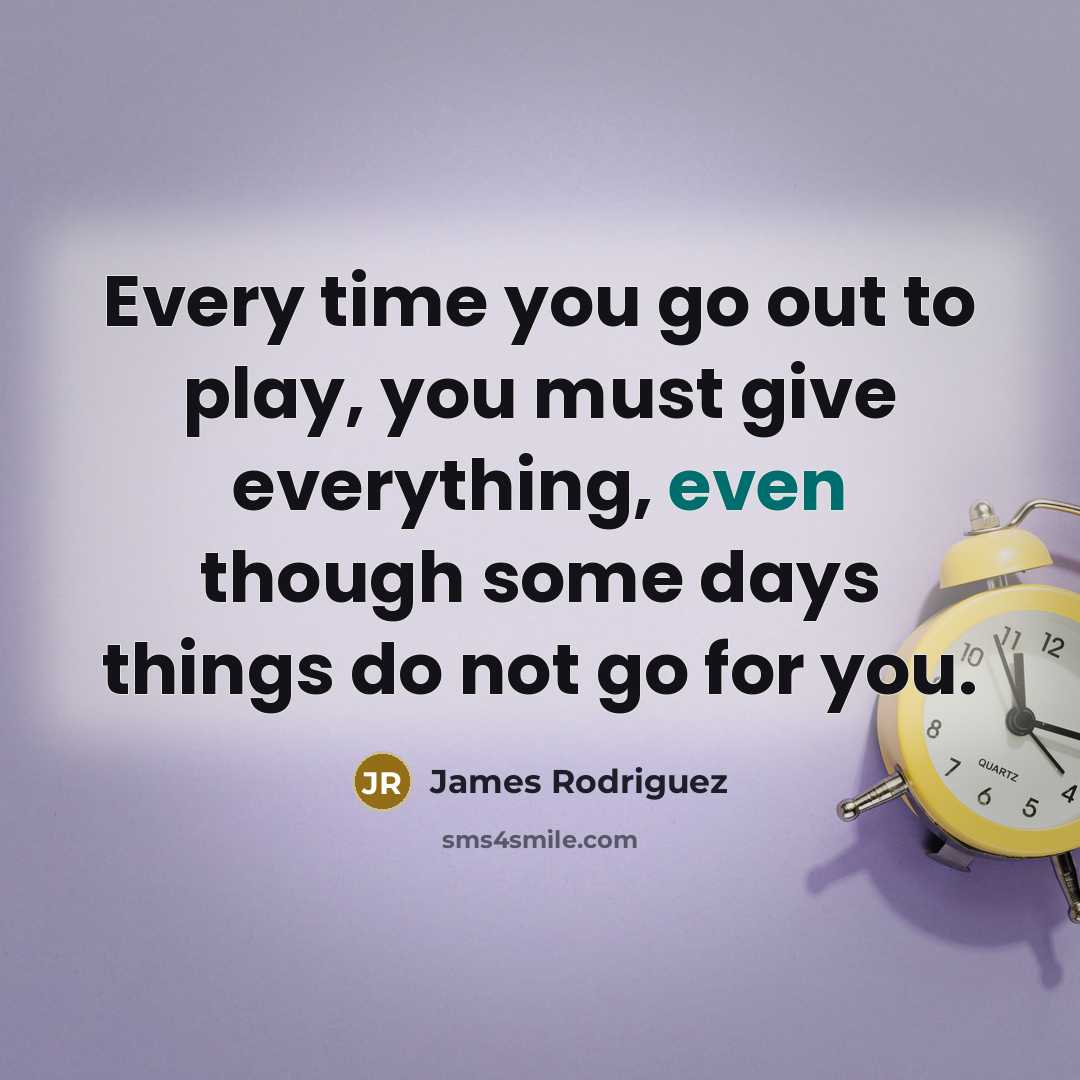 “Every time you go out to play, you must give…” quote by James Rodriguez