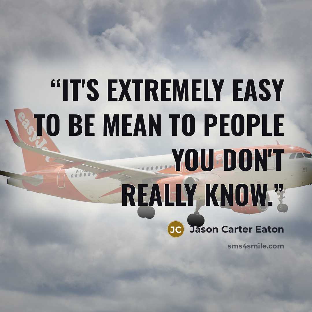 “It's extremely easy to be mean to people you don't really know.” quote by Jason Carter Eaton