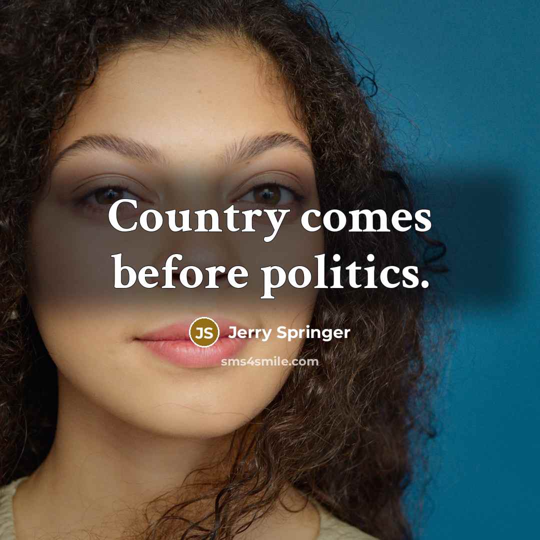 “Country comes before politics.…” quote by Jerry Springer
