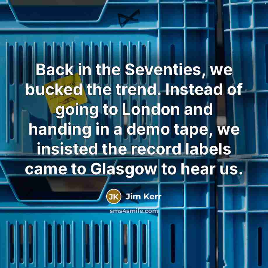 “Back in the Seventies, we bucked the trend. Instead of…” quote by Jim Kerr