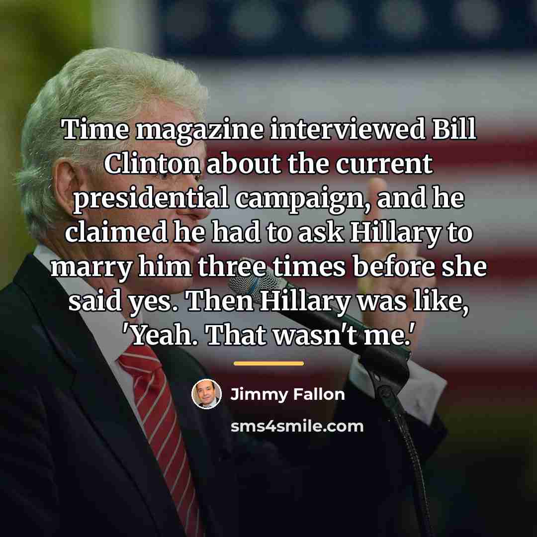 “Time magazine interviewed Bill Clinton about the current presidential campaign,…” quote by Jimmy Fallon