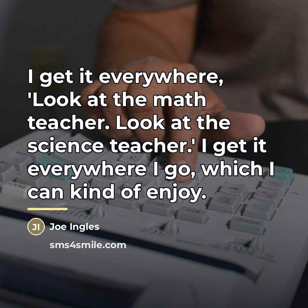 “I get it everywhere, 'Look at the math teacher. Look…” quote by Joe Ingles