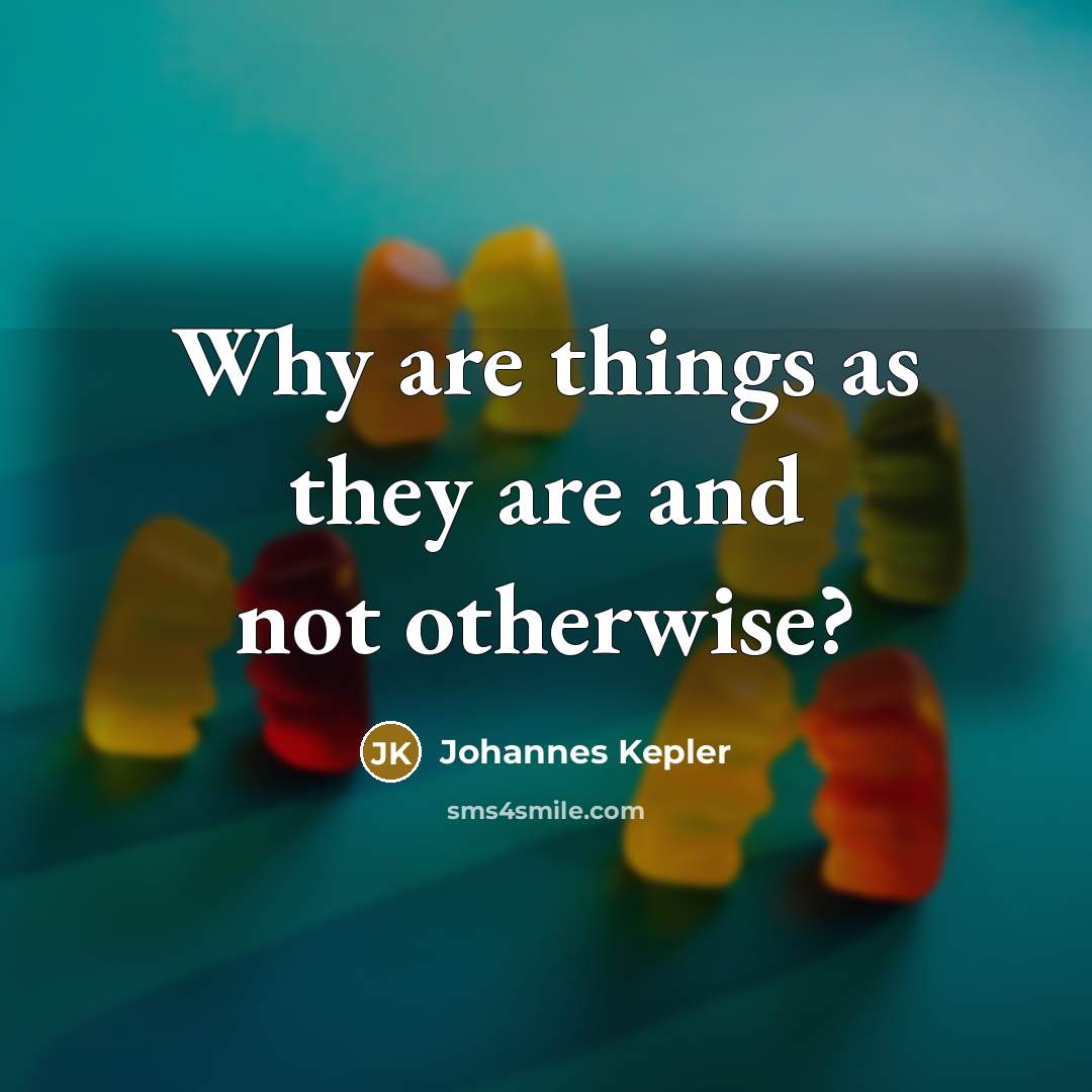 “Why are things as they are and not otherwise?…” quote by Johannes Kepler