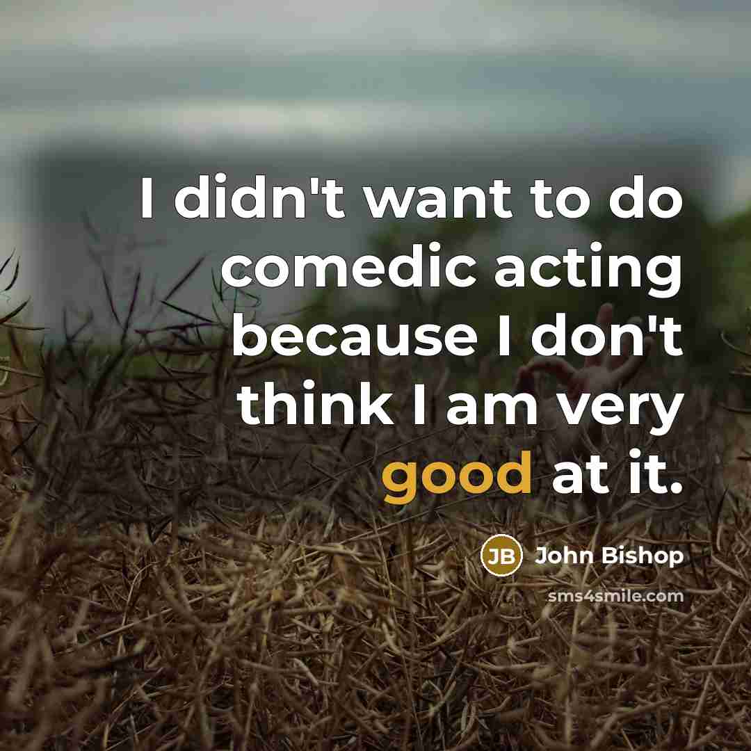 “I didn't want to do comedic acting because I don't…” quote by John Bishop