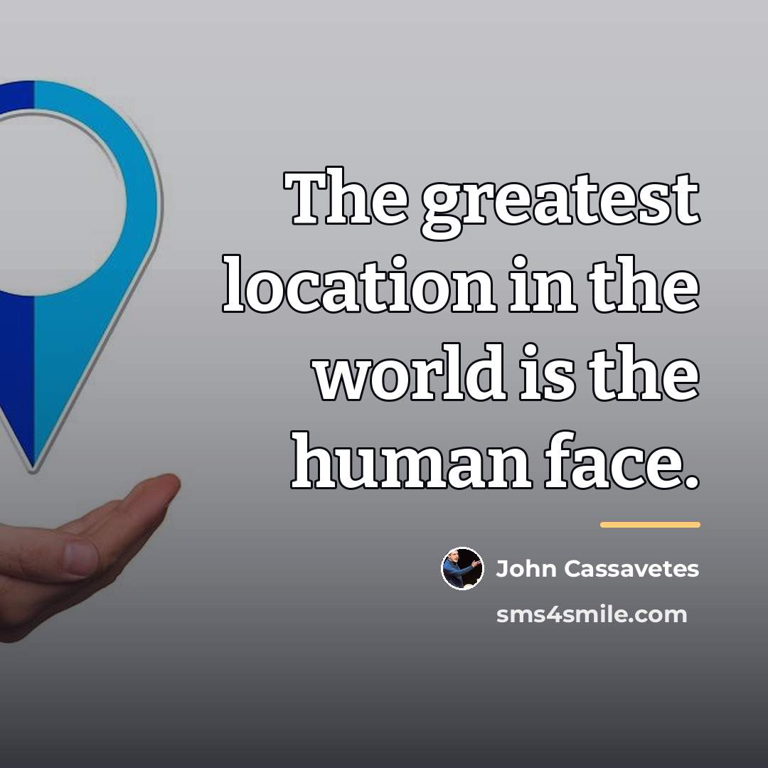 “The greatest location in the world is the human face.…” quote by John Cassavetes
