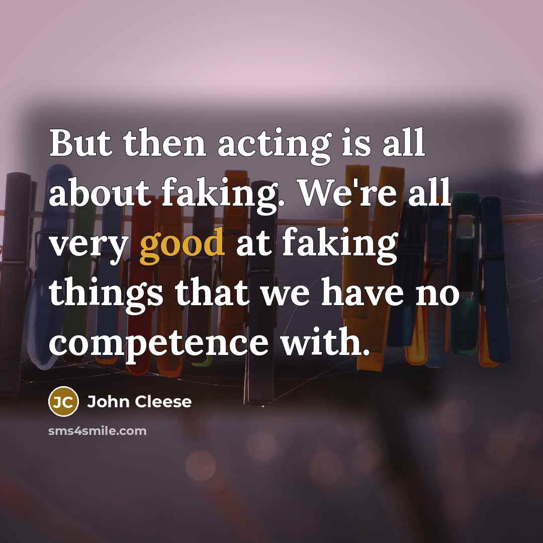 “But then acting is all about faking. We're all very…” quote by John Cleese
