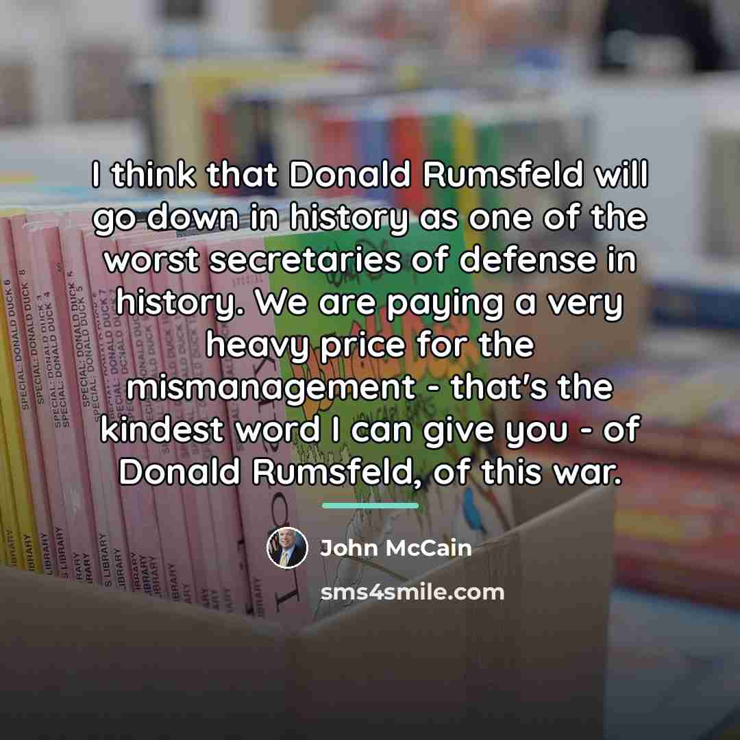 “I think that Donald Rumsfeld will go down in history…” quote by John McCain